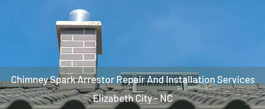  Chimney Spark Arrestor Repair And Installation Services Elizabeth City - NC