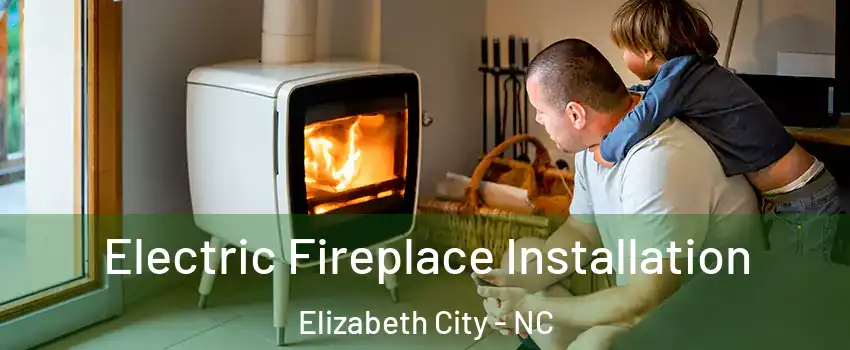  Electric Fireplace Installation Elizabeth City - NC