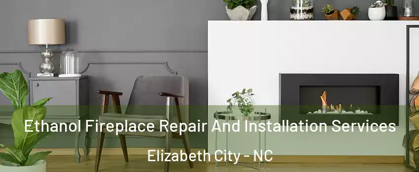  Ethanol Fireplace Repair And Installation Services Elizabeth City - NC