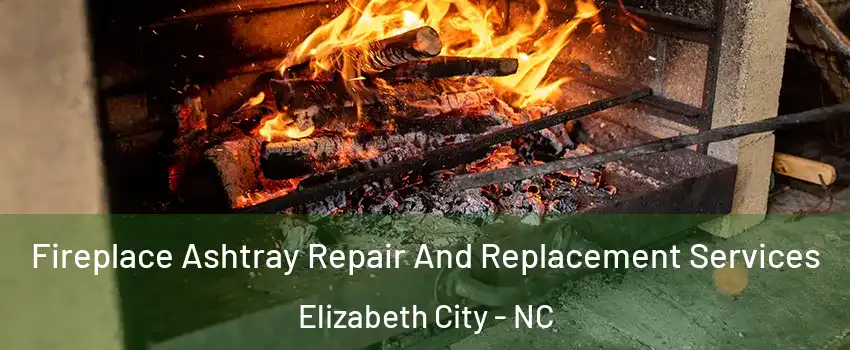  Fireplace Ashtray Repair And Replacement Services Elizabeth City - NC