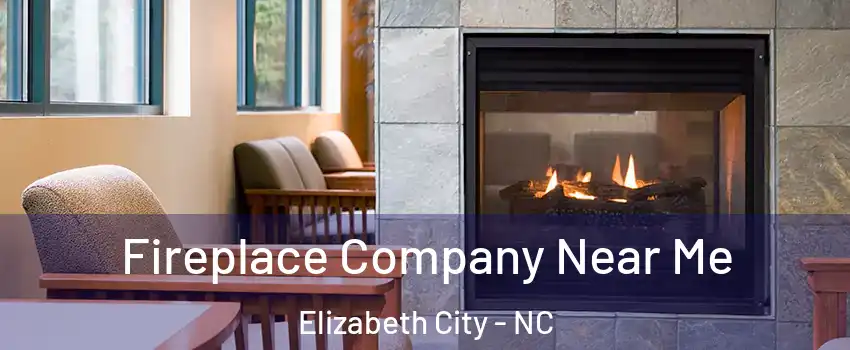  Fireplace Company Near Me Elizabeth City - NC