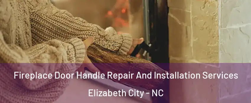  Fireplace Door Handle Repair And Installation Services Elizabeth City - NC