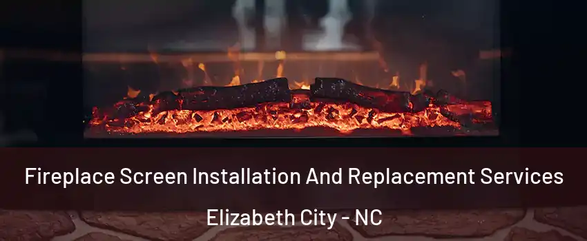  Fireplace Screen Installation And Replacement Services Elizabeth City - NC