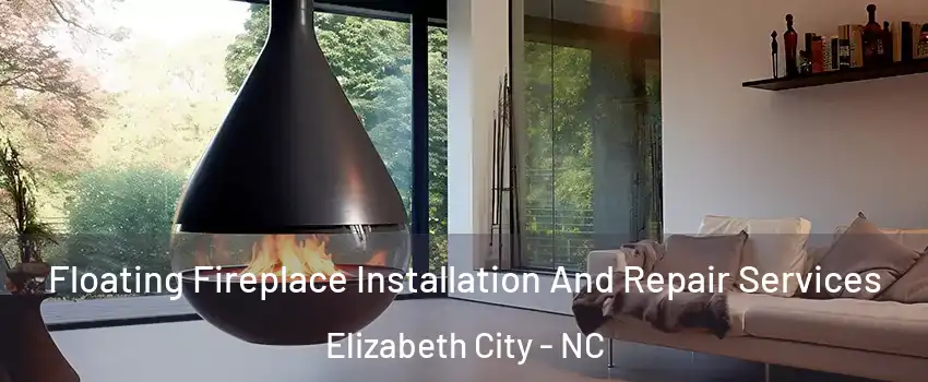  Floating Fireplace Installation And Repair Services Elizabeth City - NC