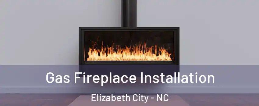  Gas Fireplace Installation Elizabeth City - NC