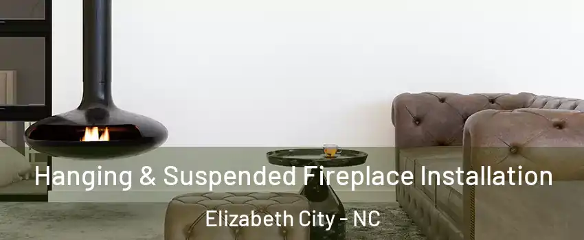  Hanging & Suspended Fireplace Installation Elizabeth City - NC