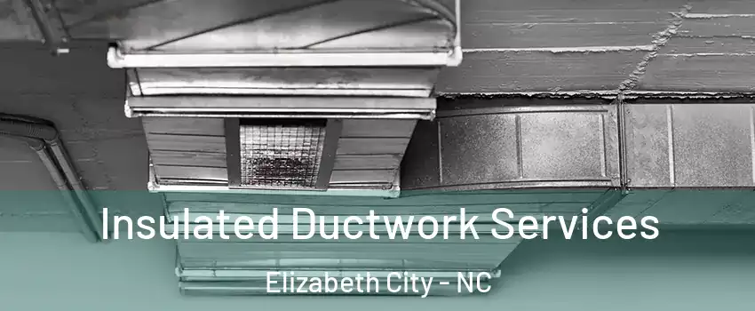  Insulated Ductwork Services Elizabeth City - NC