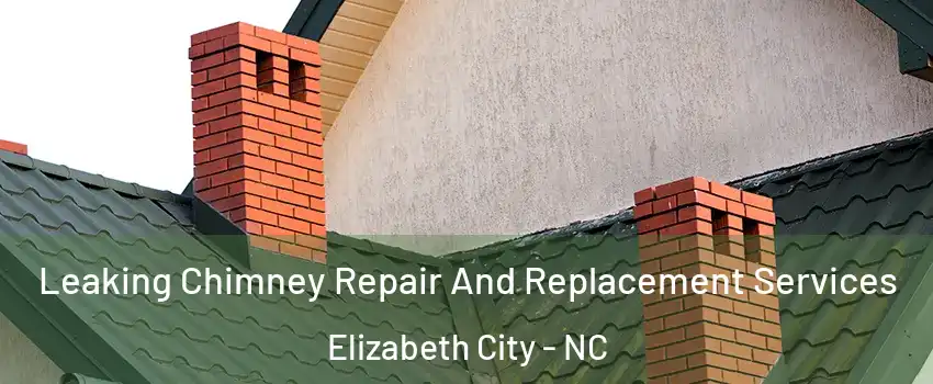  Leaking Chimney Repair And Replacement Services Elizabeth City - NC