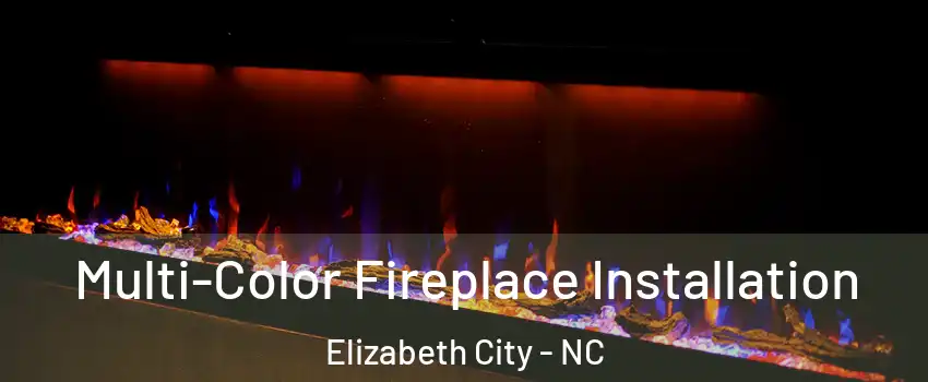  Multi-Color Fireplace Installation Elizabeth City - NC