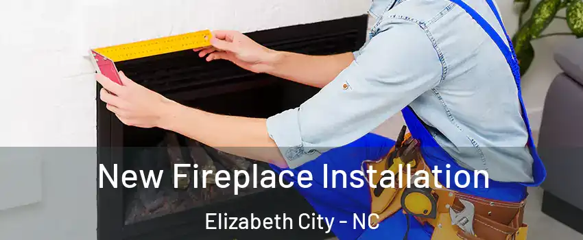  New Fireplace Installation Elizabeth City - NC