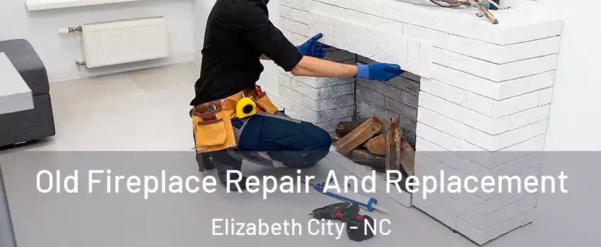  Old Fireplace Repair And Replacement Elizabeth City - NC
