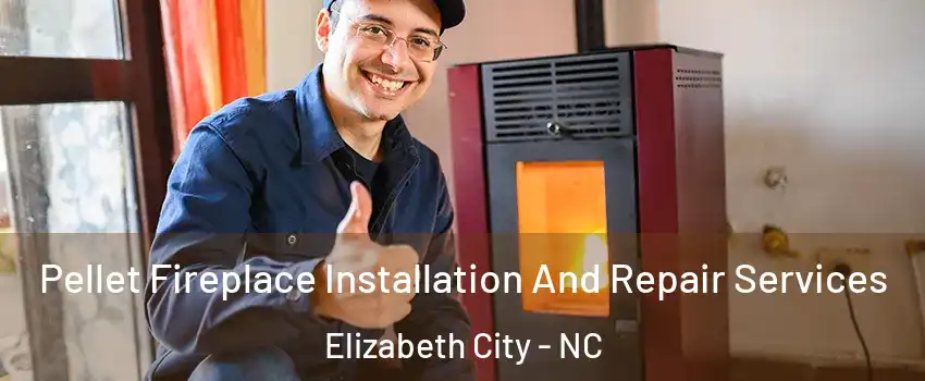  Pellet Fireplace Installation And Repair Services Elizabeth City - NC