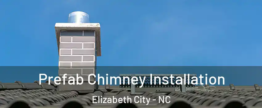  Prefab Chimney Installation Elizabeth City - NC