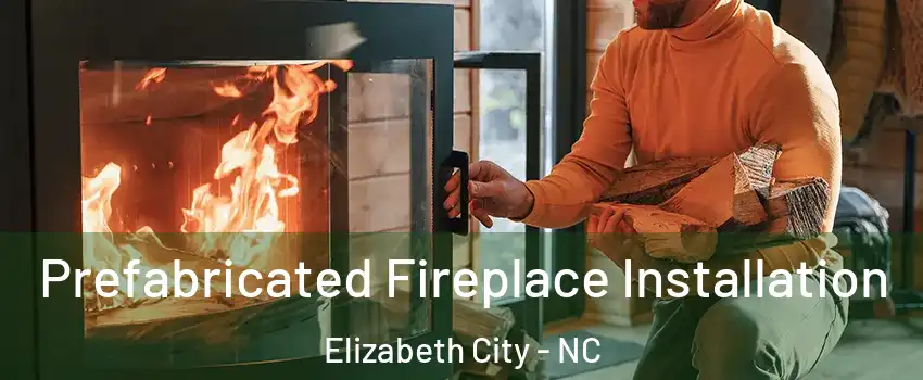  Prefabricated Fireplace Installation Elizabeth City - NC