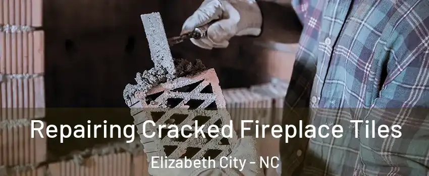  Repairing Cracked Fireplace Tiles Elizabeth City - NC