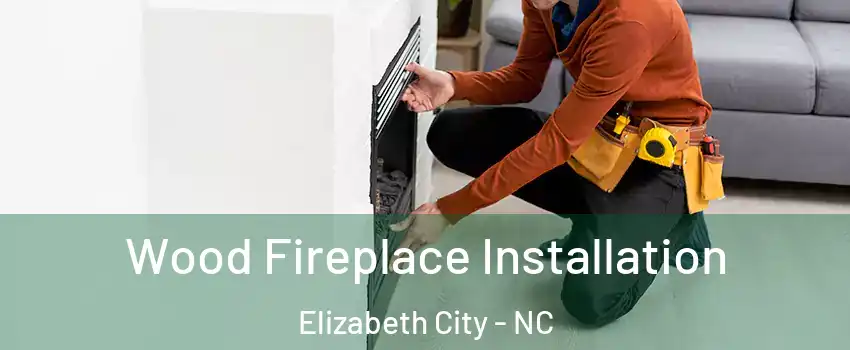  Wood Fireplace Installation Elizabeth City - NC