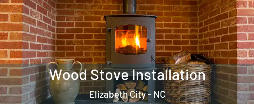  Wood Stove Installation Elizabeth City - NC